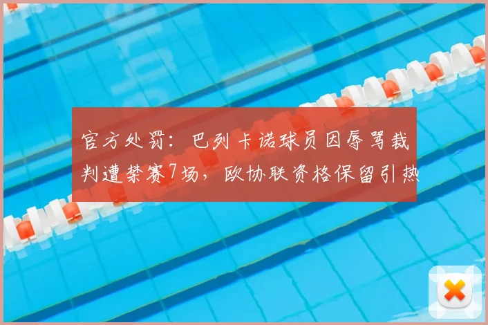 官方处罚:巴列卡诺球员因辱骂裁判遭禁赛7场,欧协联资格保留引热议